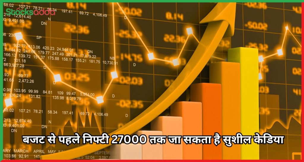 बजट से पहले निफ्टी 27000 तक जा सकता है सुशील केडिया