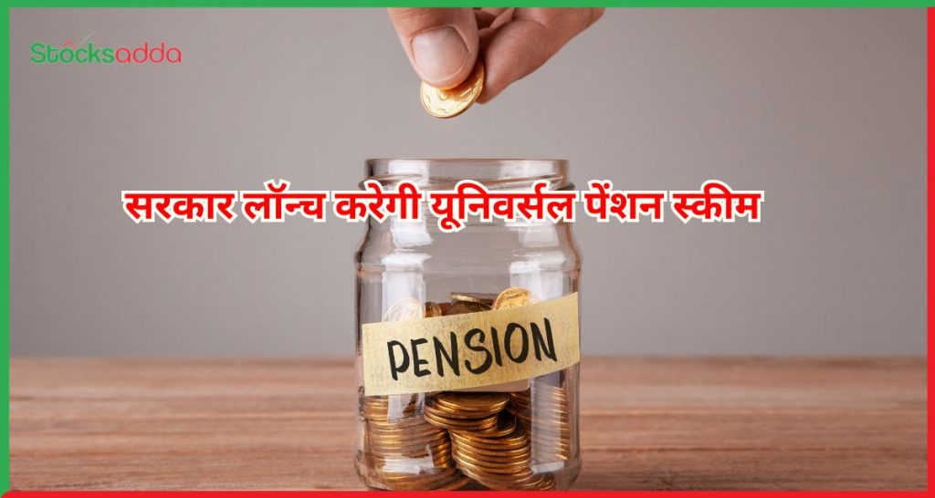 सरकार लॉन्च करेगी यूनिवर्सल पेंशन स्कीम