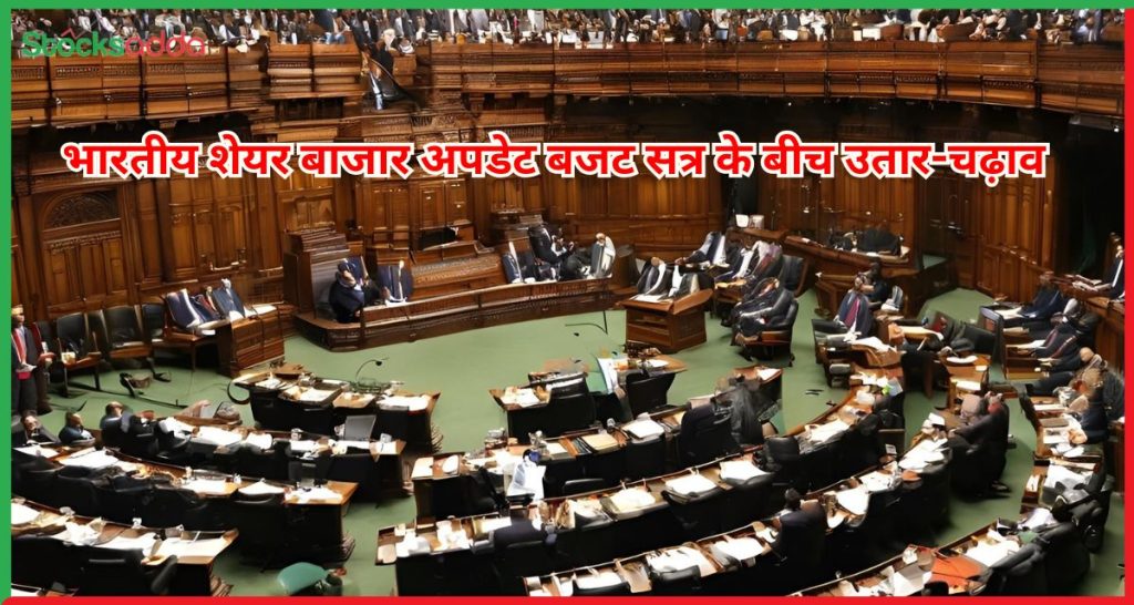 भारतीय शेयर बाजार अपडेट बजट सत्र के बीच उतार-चढ़ाव