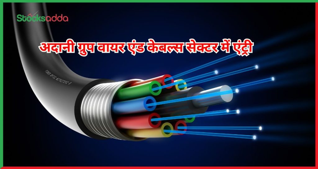 अदानी ग्रुप वायर एंड केबल्स सेक्टर में एंट्री 