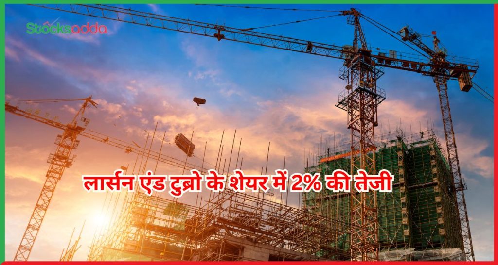 लार्सन एंड टुब्रो के शेयर में 2% की तेजी