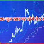 26 जून रडार पर रहेंगे ये 5 स्टॉक्स