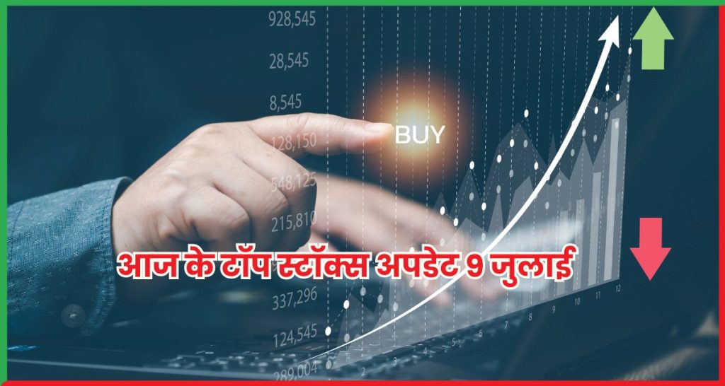 टॉप स्टॉक्स अपडेट 9 जुलाई