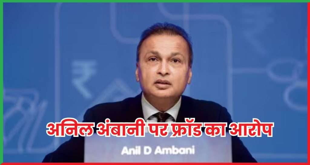 अनिल अंबानी पर फ्रॉड का आरोप