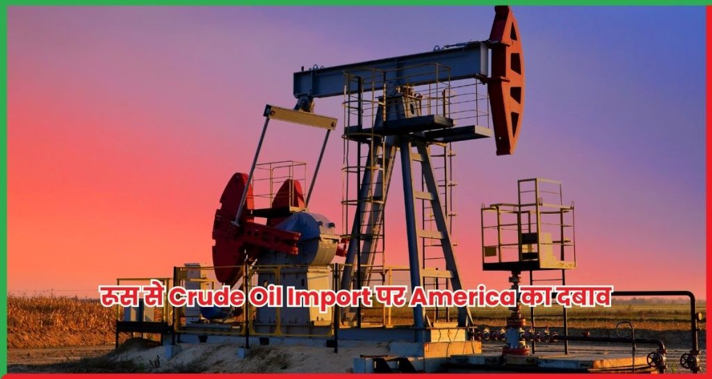 रूस से Crude Oil Import पर America का दबाव