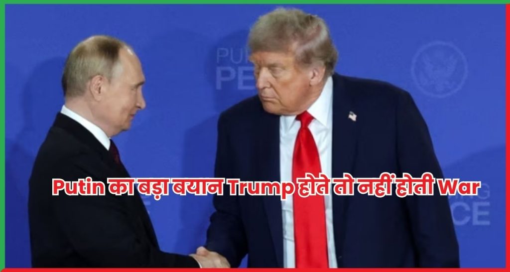 Putin का बड़ा बयान Trump होते तो नहीं होती Ukraine War