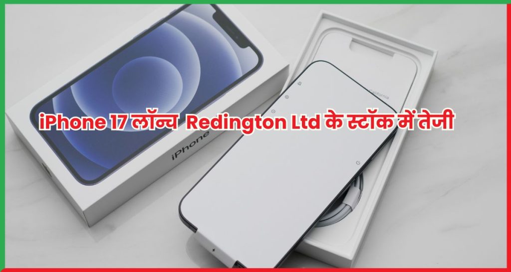 iPhone 17 लॉन्च से बढ़ी Redington Ltd की रफ्तार