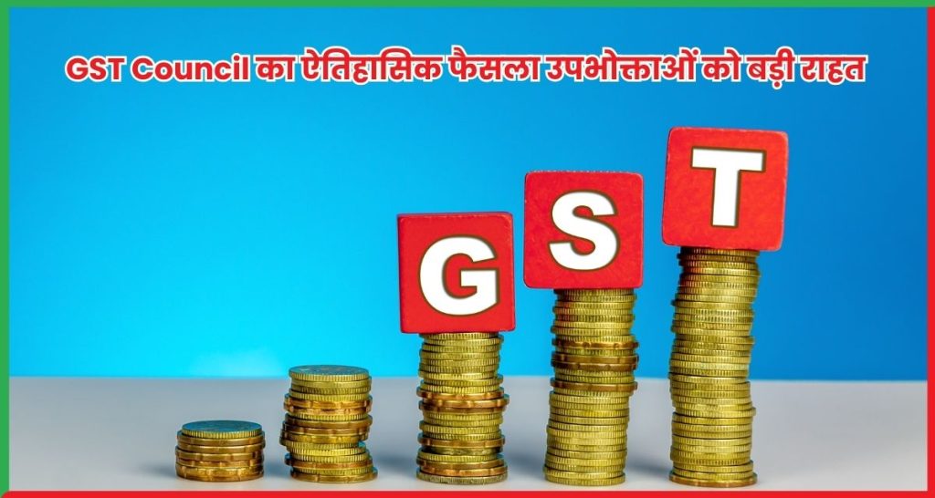 GST Council का ऐतिहासिक फैसला उपभोक्ताओं को बड़ी राहत