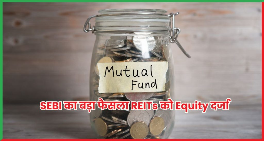 SEBI का बड़ा फैसला REITs को Equity दर्जा, InvITs Hybrid Category में बरकरार