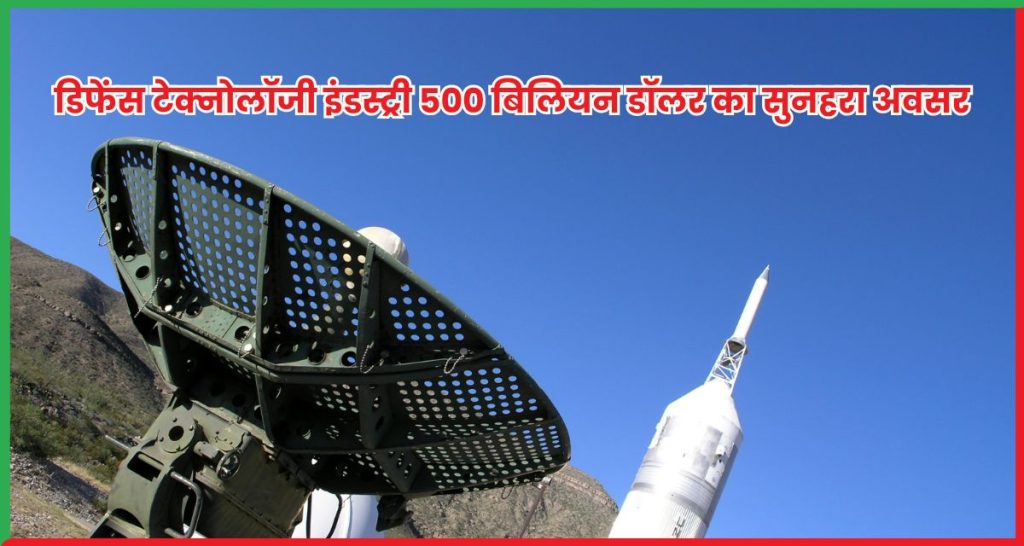 डिफेंस टेक्नोलॉजी इंडस्ट्री 500 बिलियन डॉलर का सुनहरा अवसर