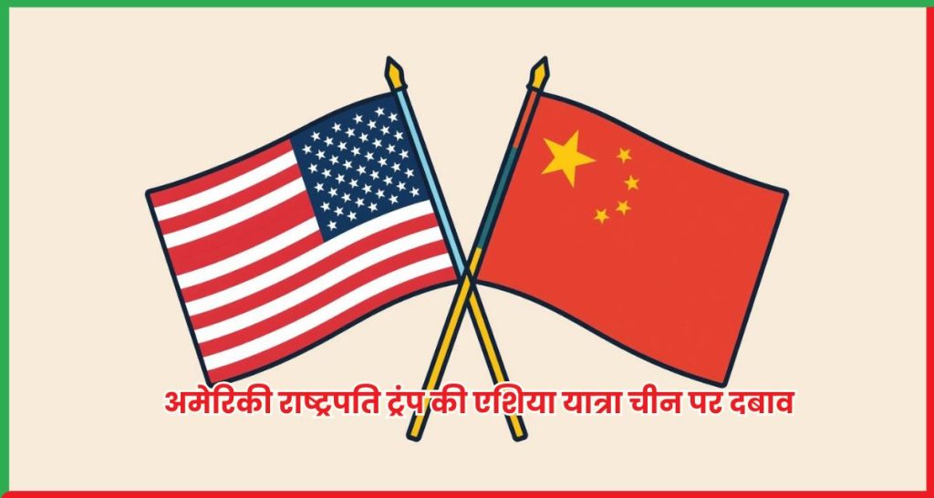 अमेरिकी राष्ट्रपति ट्रंप की एशिया यात्रा चीन पर दबाव बढ़ाने की रणनीति