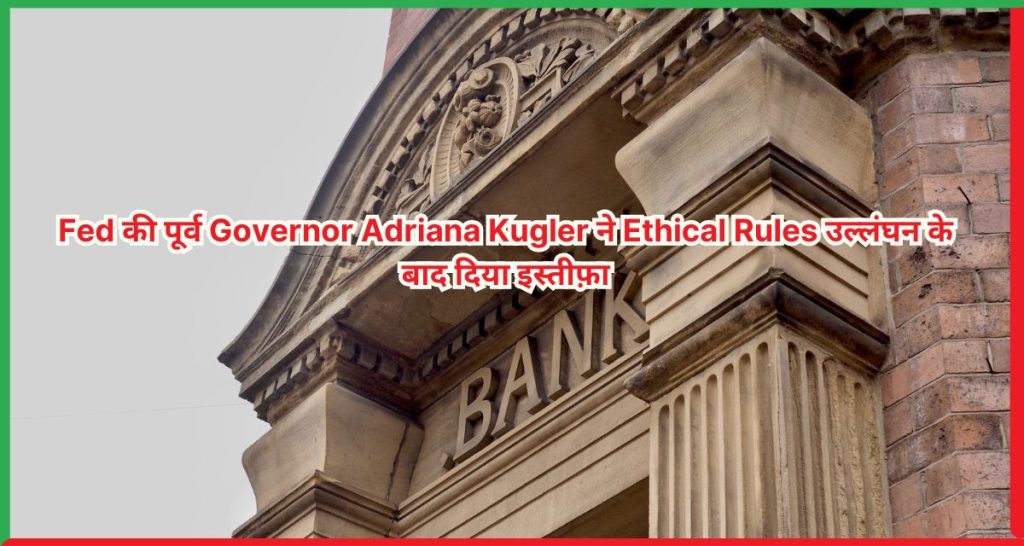 Fed की पूर्व Governor Adriana Kugler ने Ethical Rules उल्लंघन के बाद दिया इस्तीफ़ा