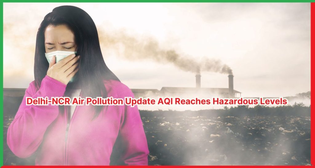 Delhi-NCR Air Pollution Update AQI Reaches Hazardous Levels