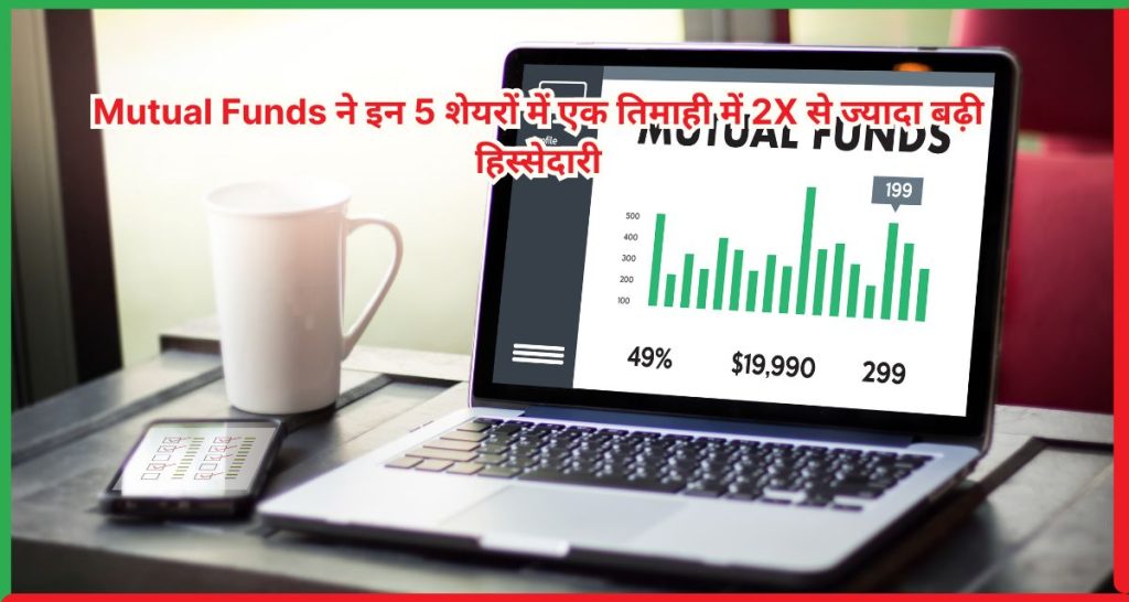 Mutual Funds ने इन 5 शेयरों में एक तिमाही में 2X से ज्यादा बढ़ी हिस्सेदारी