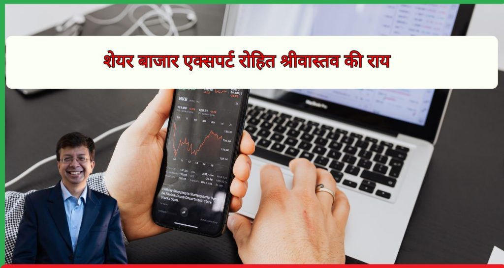 शेयर बाजार एक्सपर्ट रोहित श्रीवास्तव की राय