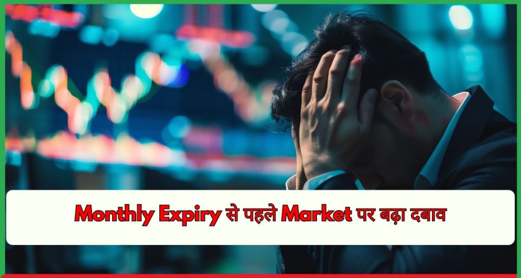 Monthly Expiry से पहले Market पर बढ़ा दबाव