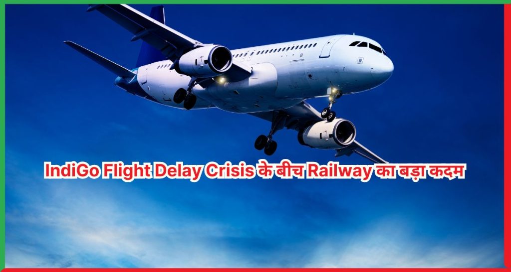 IndiGo Flight Delay Crisis के बीच Railway का बड़ा कदम