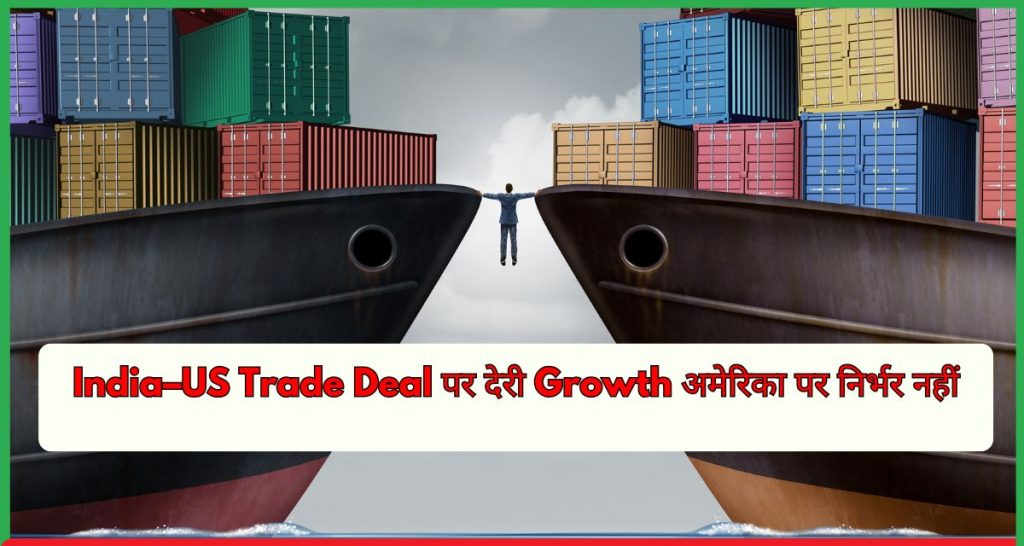 India–US Trade Deal पर देरी Growth अमेरिका पर निर्भर नहीं