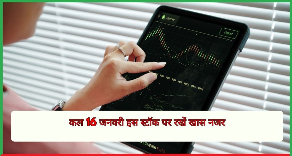 कल 16 जनवरी इस स्टॉक पर रखें खास नजर
