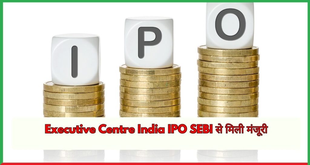 Executive Centre India IPO SEBI से मिली मंजूरी