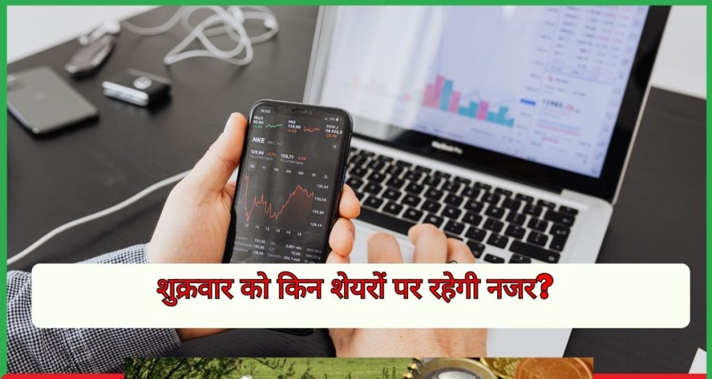 शुक्रवार को किन शेयरों पर रहेगी नजर?