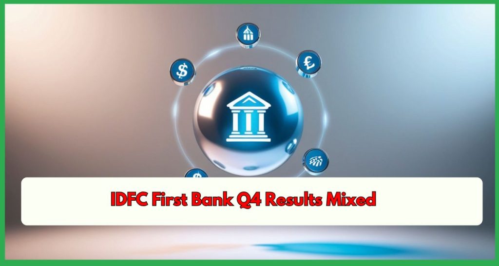 IDFC First Bank Q4 Results Mixed