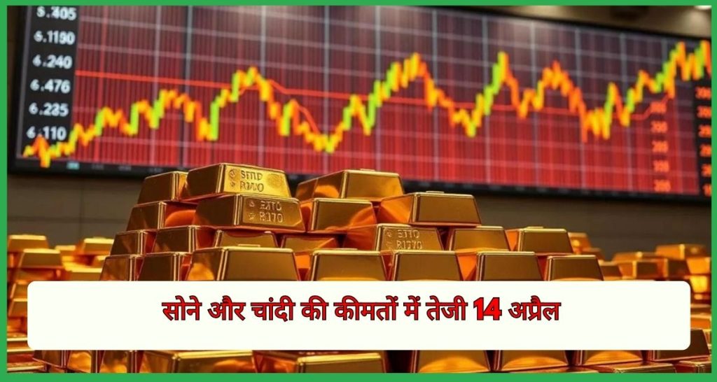 सोने और चांदी की कीमतों में तेजी 14 अप्रैल
