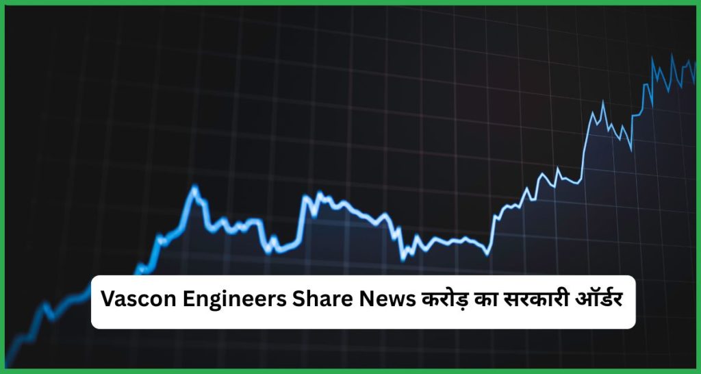 Vascon Engineers Share News ₹347 करोड़ का सरकारी ऑर्डर मिलने के बाद शेयर में शानदार तेजी