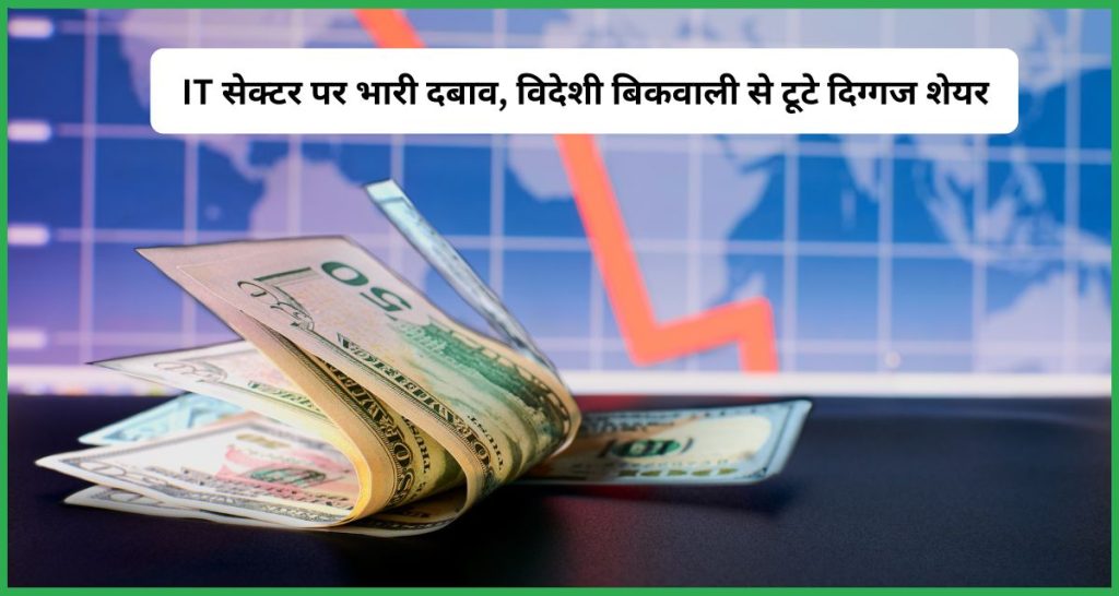 IT सेक्टर पर भारी दबाव, विदेशी बिकवाली से टूटे दिग्गज शेयर
